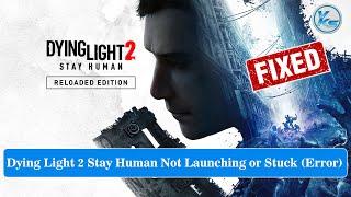  How To Fix Dying Light 2 Stay Human Launching Failed, Black Screen, Not Starting, Stuck & Running