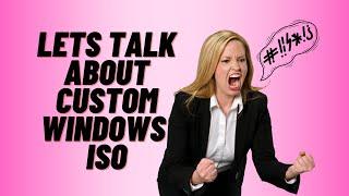Lets Talk About Custom Windows ISO