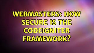 Webmasters: How secure is the CodeIgniter framework?