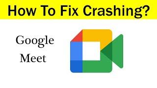 How To Fix Google Meet Keeps Crashing Problem Android & Ios - Google Meet App Crash Issue