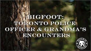 Bigfoot: A Toronto Police Officer And Grandma's Encounters