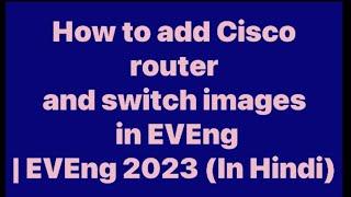 How to add Cisco router and switch images in EVEng | EVEng 2023 (In Hindi)