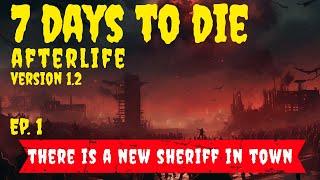 7 Days to Die Afterlife ~ Version 1.2 Update ~ Ep. 1 ~ There Is A New Sheriff In Town