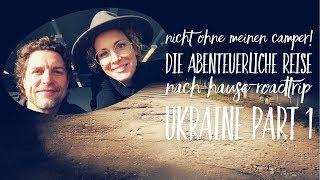 Nicht ohne meinen Camper! Die abenteuerliche Reise nach Hause - Roadtrip Ukraine Part 1