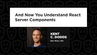 Kent C Dodds -  And Now You Understand React Server Components, React Summit 2024