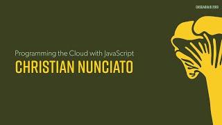 Programming the Cloud with JavaScript | Christian Nunciato | CascadiaJS 2019