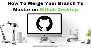 How To Merge Your Branch To Master Using Github Desktop