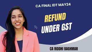 CA FINAL IDT Revision - Refund under GST - MAY24 - Riddhi Baghmar