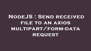 NodeJS : Send received file to an axios multipart/form-data request