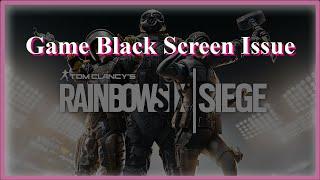 Rainbow Six Siege Game Black Screen Issue