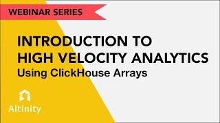 Introduction to High-Velocity Analytics Using ClickHouse Arrays | ClickHouse Webinar | Altinity