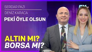 Peki Öyle Olsun | Altın mı? Borsa mı? | Serdar Pazı - Deniz Karaca