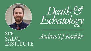 Death and Eschatology with Andrew T.J. Kaethler