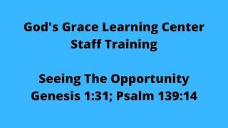 God's Grace Learning Center - Staff Training - Seeing the Opportunity - Genesis 1:31