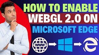 How To Enable WebGL 2 0 On Microsoft Edge [Guide]
