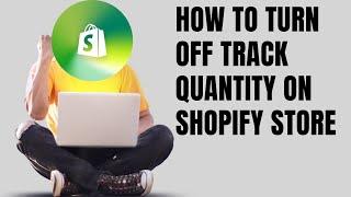 HOW TO TURN OFF TRACK QUANTITY ON SHOPIFY STORE In 2024