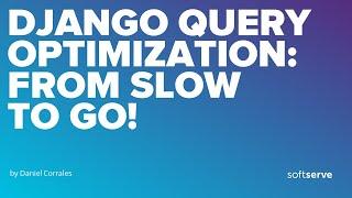 Django Query Optimization: From Slow to go! by Daniel Corrales