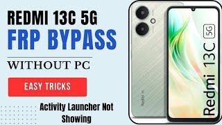 Redmi 13C 5G Frp Bypass Easy Tricks Without PC Activity Launcher Not Showing