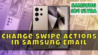 How to Change Swipe Actions In Samsung Email Samsung Galaxy S24 Ultra