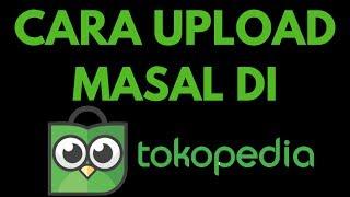 Begini Cara Paling Mudah Upload Masal di TOKOPEDIA - Upload produk sekaligus banyak di Tokopedia