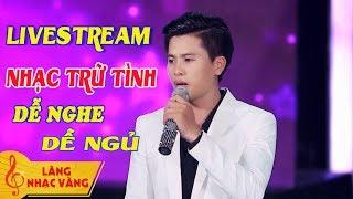 Nhạc Trữ Tình Dễ Nghe Dễ Ngủ Trên Kênh Làng Nhạc Vàng !