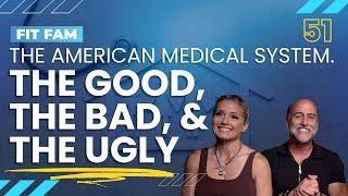 The American Medical System. The Good, the Bad, & the Ugly. | FitFam Ep. 51