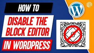 How to Disable the Block Editor, (Gutenberg) in WordPress