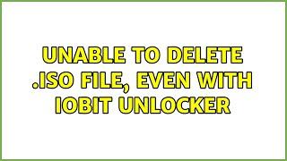 Unable to delete .iso file, even with iobit unlocker (2 Solutions!!)