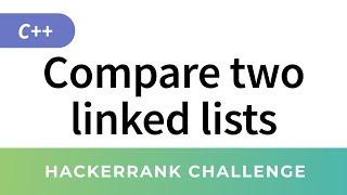 Compare two linked lists - HackerRank Data Structures Solutions in C/C++