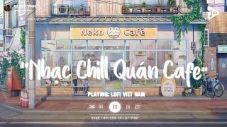 Nhạc Chill Quán Cafe - Những Ca Khúc Lofi Nhẹ Nhàng Hay Nhất Dành Cho Quán Cafe - Nhạc Lofi Chill