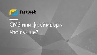 Что лучше CMS или фреймворк?