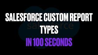 Salesforce Custom Report Types in 100 Seconds
