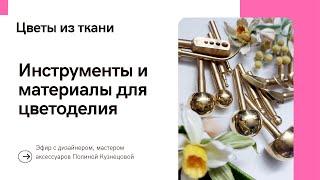 Эфир Инструменты и материалы для цветов из ткани с дизайнером Полиной Кузнецовой