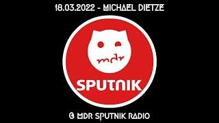 MICHAEL DIETZE @ MDR SPUTNIK RADIO, 18.03.2022