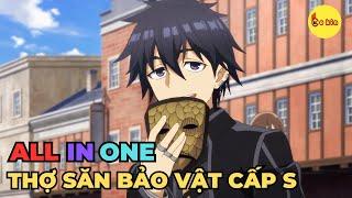 ALL IN ONE | Thợ Săn Bảo Vật Cấp S Nhưng Bị Coi Thường Giấu Nghề | Review Anime Hay