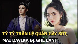 Tỷ tỷ Trần Lệ Quân gây sốt, Mai Davika bị ghẻ lạnh