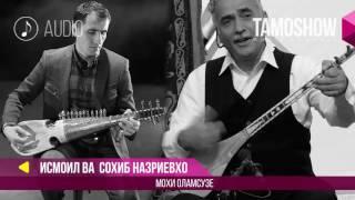 Исмоил ва Сохиб Назриевхо - Мохи Оламсузе / Ismoil & Sohib Nazrievho - Mohi Olamsuze (Аудио 2017)