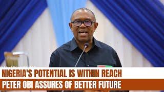 Nigeria's Potential is Within Reach; Peter Obi Assures of Better Future