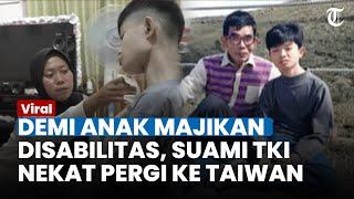 DEMI ANAK MAJIKAN Disabilitas, Reaksi Suami Siti TKI Jadi Sorotan, Nekat ke Taiwan Gegara Hal Ini