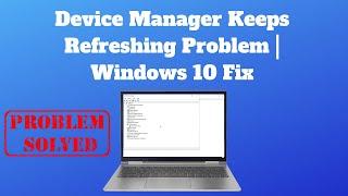 Device Manager Keeps Refreshing Problem | Windows 10 Fix