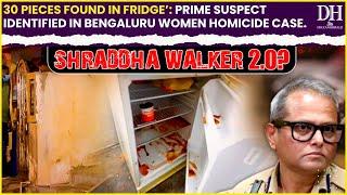 Bengaluru murder case: ‘30 pieces found in fridge’, Prime suspect identified | Karnataka news