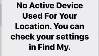 No Active Device Used for your Location You can check your Settings in Find My on iPhone