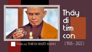 THẦY ĐI TÌM CON -  THIỀN SƯ THÍCH NHẤT HẠNH  (1926 - 2022)