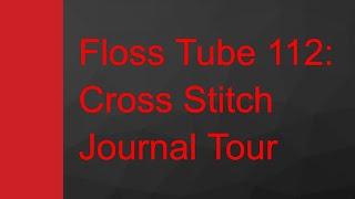 Floss Tube 112: Cross Stitch Journal Tour