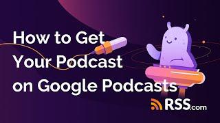  How to Upload Your Show to Google Podcasts | RSS.com Podcasting