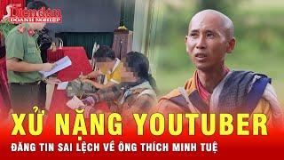 Một youtuber bị xử phạt khi muốn “câu view giật tít” về Thích Minh Tuệ | Tin tức 24h