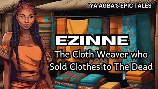 Ezinne, The CLOTH WEAVER who SOLD CLOTHES to THE DEAD