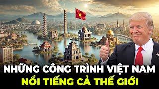 9 Công Trình Việt Nam Nổi Tiếng Thế Giới Hiện Nay | Mới Cập Nhật