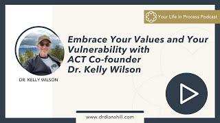 Ep. 33: Embrace Your Values and Your Vulnerability with ACT Co-Founder Dr. Kelly Wilson