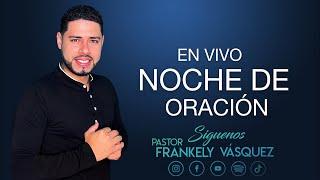  EN VIVO NOCHE DE ORACIÓN I Pastor Frankely Vásquez